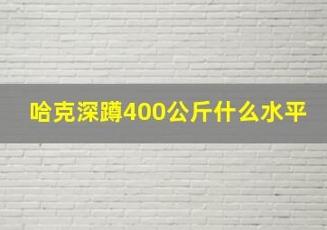 哈克深蹲400公斤什么水平