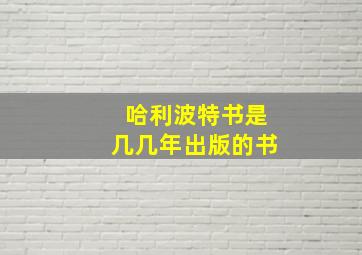 哈利波特书是几几年出版的书