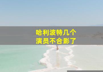 哈利波特几个演员不合影了