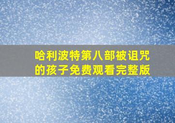 哈利波特第八部被诅咒的孩子免费观看完整版