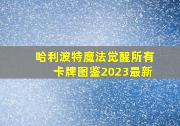 哈利波特魔法觉醒所有卡牌图鉴2023最新