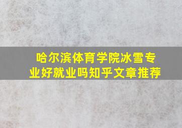 哈尔滨体育学院冰雪专业好就业吗知乎文章推荐