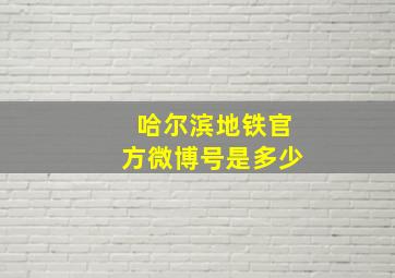 哈尔滨地铁官方微博号是多少