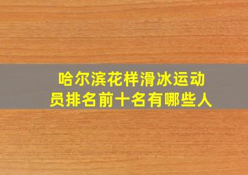 哈尔滨花样滑冰运动员排名前十名有哪些人