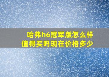 哈弗h6冠军版怎么样值得买吗现在价格多少