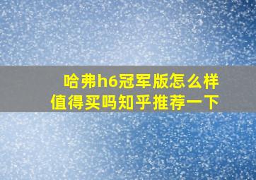 哈弗h6冠军版怎么样值得买吗知乎推荐一下