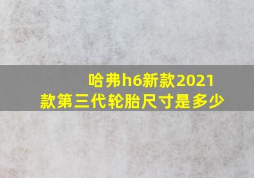 哈弗h6新款2021款第三代轮胎尺寸是多少