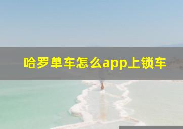 哈罗单车怎么app上锁车