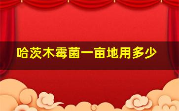 哈茨木霉菌一亩地用多少