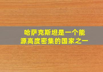 哈萨克斯坦是一个能源高度密集的国家之一