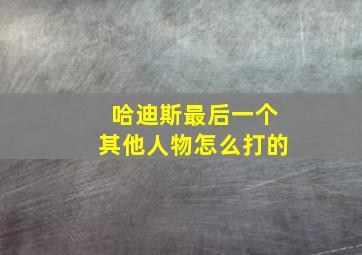 哈迪斯最后一个其他人物怎么打的