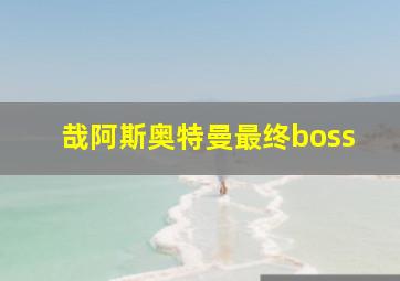 哉阿斯奥特曼最终boss