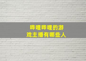 哔哩哔哩的游戏主播有哪些人