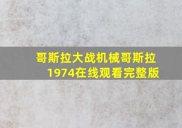 哥斯拉大战机械哥斯拉1974在线观看完整版