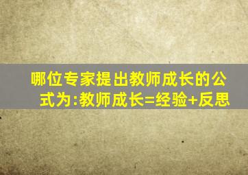 哪位专家提出教师成长的公式为:教师成长=经验+反思