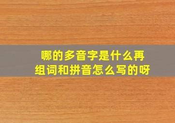 哪的多音字是什么再组词和拼音怎么写的呀