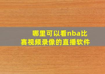 哪里可以看nba比赛视频录像的直播软件