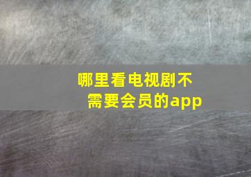 哪里看电视剧不需要会员的app