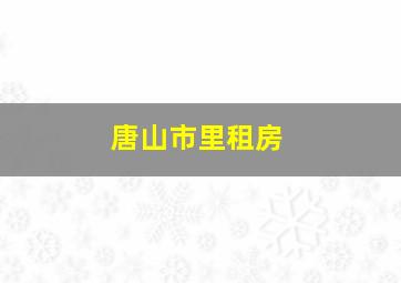 唐山市里租房