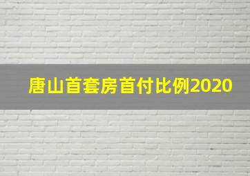 唐山首套房首付比例2020