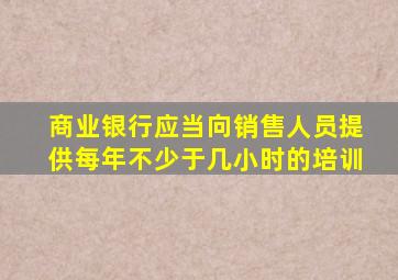 商业银行应当向销售人员提供每年不少于几小时的培训