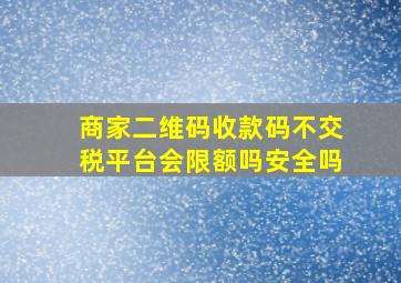 商家二维码收款码不交税平台会限额吗安全吗