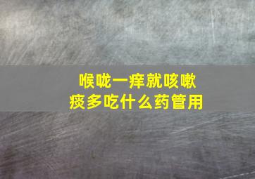 喉咙一痒就咳嗽痰多吃什么药管用