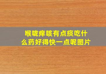 喉咙痒咳有点痰吃什么药好得快一点呢图片