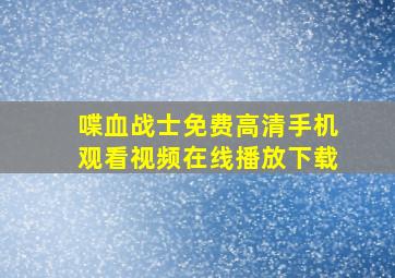 喋血战士免费高清手机观看视频在线播放下载