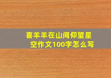 喜羊羊在山间仰望星空作文100字怎么写