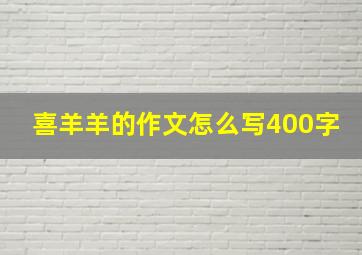 喜羊羊的作文怎么写400字