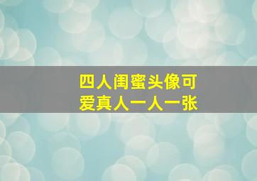 四人闺蜜头像可爱真人一人一张