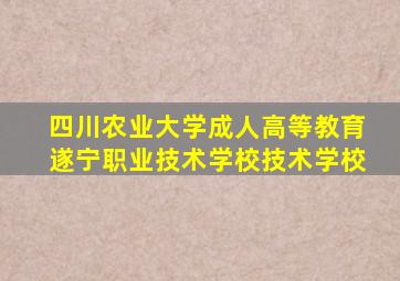 四川农业大学成人高等教育遂宁职业技术学校技术学校