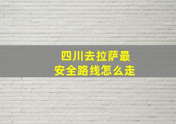 四川去拉萨最安全路线怎么走