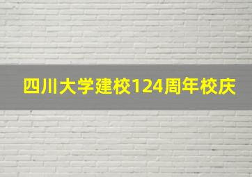 四川大学建校124周年校庆