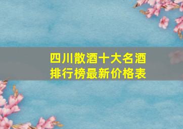 四川散酒十大名酒排行榜最新价格表