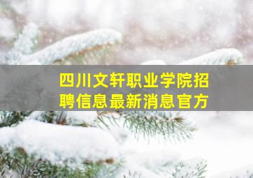 四川文轩职业学院招聘信息最新消息官方