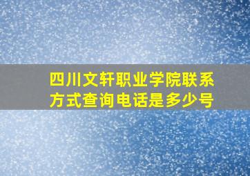 四川文轩职业学院联系方式查询电话是多少号