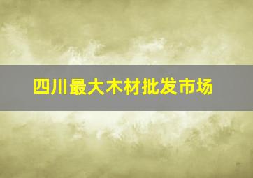 四川最大木材批发市场