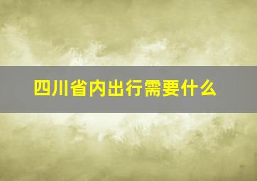 四川省内出行需要什么