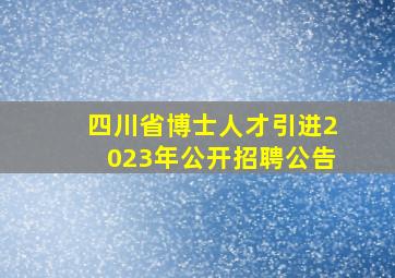 四川省博士人才引进2023年公开招聘公告