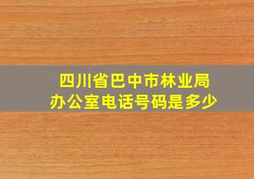 四川省巴中市林业局办公室电话号码是多少