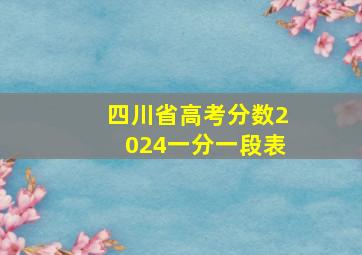 四川省高考分数2024一分一段表