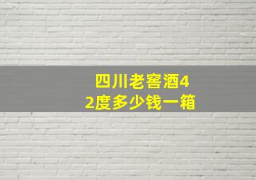 四川老窖酒42度多少钱一箱