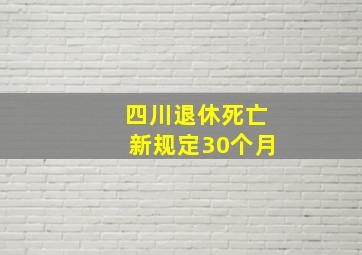 四川退休死亡新规定30个月