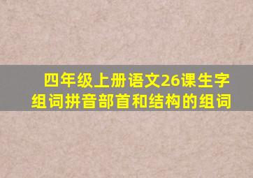 四年级上册语文26课生字组词拼音部首和结构的组词