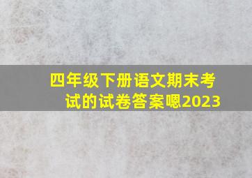 四年级下册语文期末考试的试卷答案嗯2023