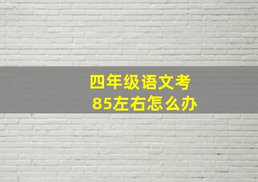 四年级语文考85左右怎么办