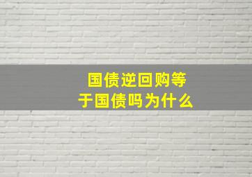 国债逆回购等于国债吗为什么