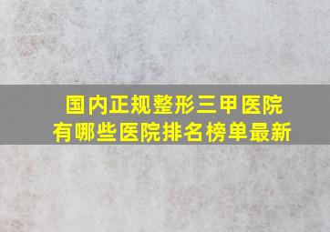 国内正规整形三甲医院有哪些医院排名榜单最新